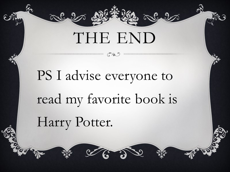 The end PS I advise everyone to read my favorite book is Harry Potter.